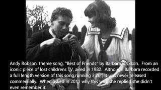 Andy Robson Theme Music, "Best of Friends", by Barbara Dickson.