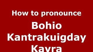 How to pronounce Bohio Kantrakuigday Kayra