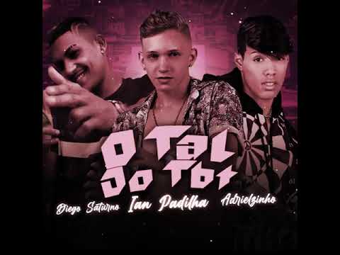 ADRIELZINHO, IAN PADILHA, DIEGO SATURNO E MC MAYA - O TAL DO TBT -LANCAMENTO 2021