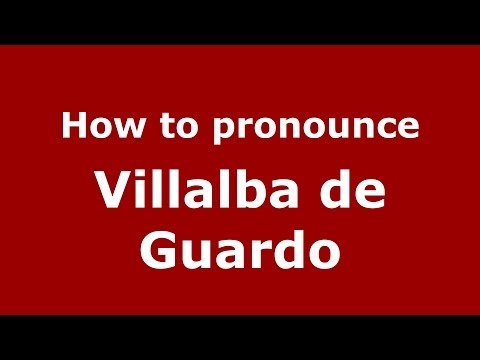 How to pronounce Villalba de Guardo (Spanish/Spain) - PronounceNames.com