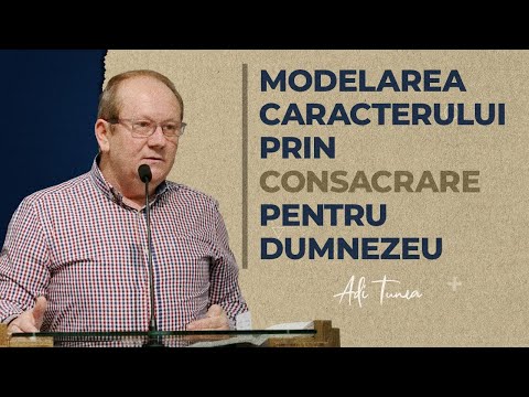Modelarea caracterului prin consacrare pentru Dumnezeu - Adi Țunea