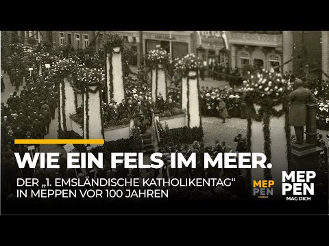WIE EIN FELS IM MEER | DER 1. EMSLÄNDISCHE KATHOLIKENTAG IN MEPPEN VOR 100 JAHREN