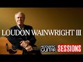 Loudon Wainwright III Performs 2 Tunes from ‘Lifetime Achievement’ | Acoustic Guitar Sessions