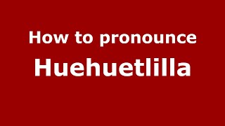 How to pronounce Huehuetlilla