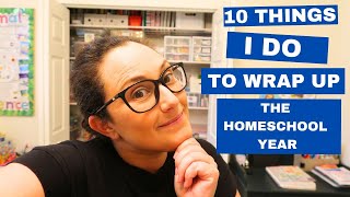 10 Things To Do To Wrap Up Your Homeschool Year