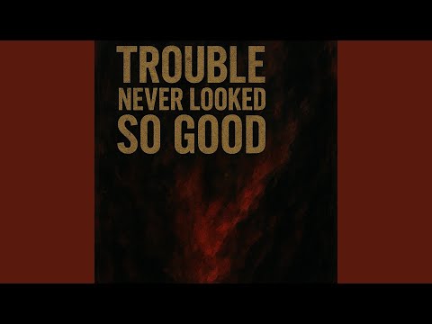 Trouble Never Looked So Good