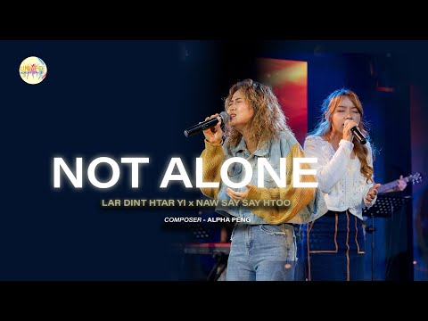 Not Alone || Lar Dint Htar Yi & Naw Say Say Htoo