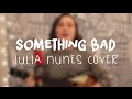 Something Bad || Julia Nunes Cover 