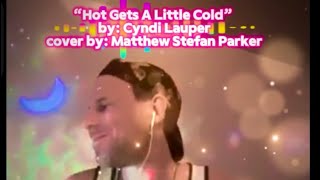 @cyndilauper ​Cyndi Lauper’s  “Hot Gets A Little Cold” COVER by: Matthew Stefan Parker