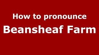 How to pronounce Beansheaf Farm