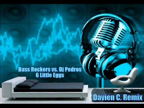 Bass Rockers vs  DJ Pedros   6 Little Eggs ( Davien C  Remix )