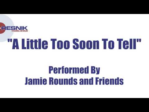 Jamie Rounds And Friends- A Little Too Soon To Tell