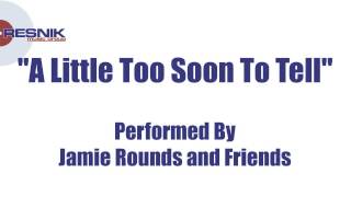 Jamie Rounds And Friends- A Little Too Soon To Tell