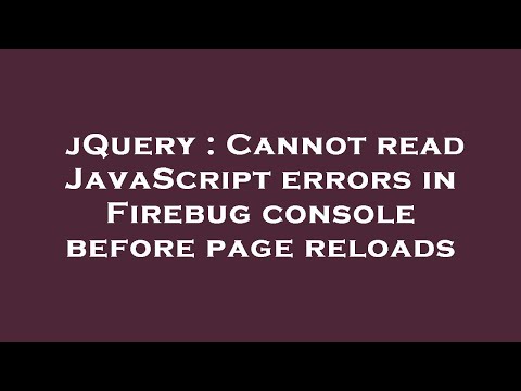 Jquery Cannot Read Javascript Errors In Firebug Console Before Page Reloads
