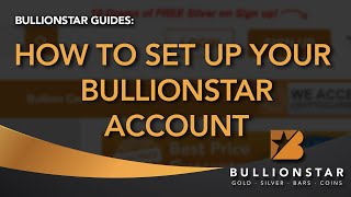 BullionStar Guides: How to Set Up Your BullionStar Account