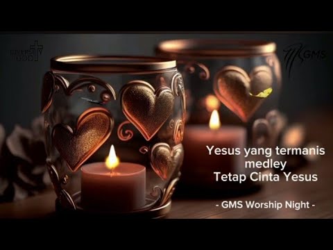 Yesus yang termanis medley Tetap Cinta Yesus - GMS Worship Night || Lagu Rohani Kristen