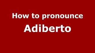 How to pronounce Adiberto