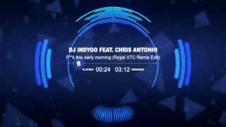 DJ Indygo feat. Chris Antonio - F**k this early morning (Royal XTC Remix Edit)
