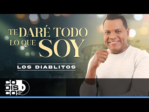 Te Daré Todo Lo Que Soy, Los Diablitos - Video