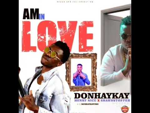 AM IN LOVE #DONHAYKAY# ft Shawnstopper and Henry nice