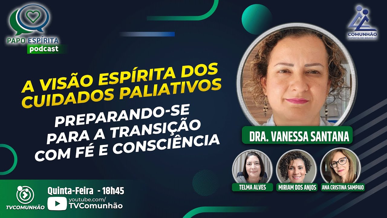 Papo Espírita | #358 - A VISÃO ESPÍRITA DOS CUIDADOS PALIATIVOS - Dra. Vanessa Santana
