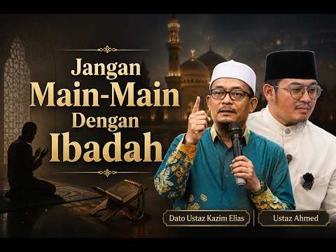 DATO USTAZ KAZIM ELIAS - JANGAN MAIN MAIN DENGAN IBADAH