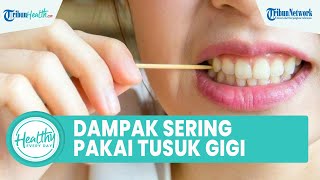 Dampak Buruk Terlalu Sering Menggunakan Tusuk Gigi, Salah Satunya Gusi Membengkak