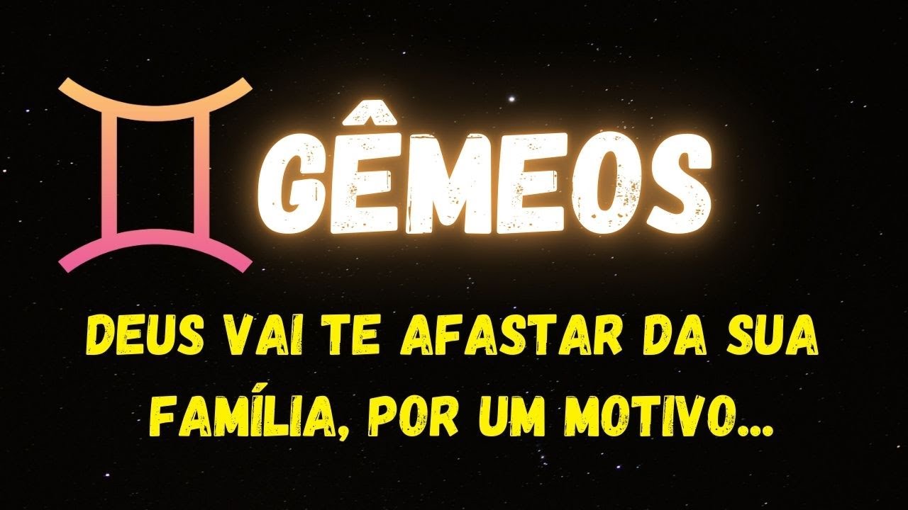 ♊️GÊMEOS✝️DEUS VAI TE AFASTAR DA SUA FAMÍLIA, POR UM MOTIVO...