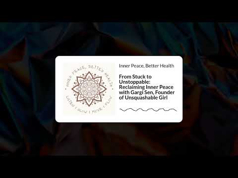 From Stuck to Unstoppable: Reclaiming Inner Peace with Gargi Sen, Founder of Unsquashable Girl |...
