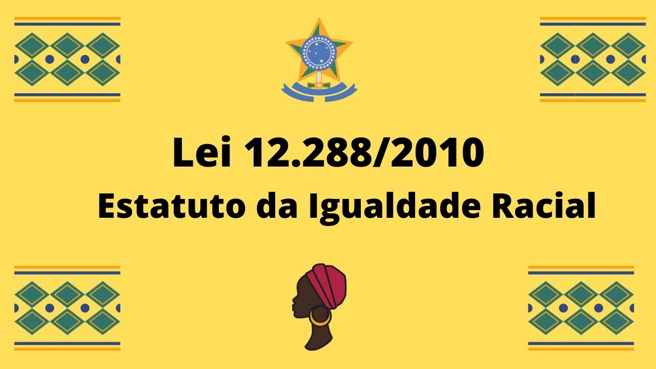 Lei 12 288/2010 - Estatuto da Igualdade Racial.
