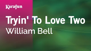 Karaoke Tryin&#39; To Love Two - William Bell *