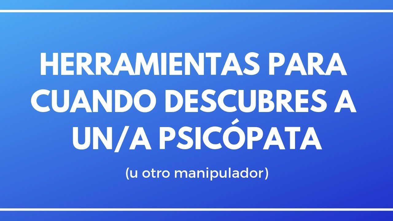 Watch Herramientas para cuando descubres a un/a psico?pata (u otro manipulador) Now Herramientas para cuando descubres a un/a psico?pata (u otro manipulador)