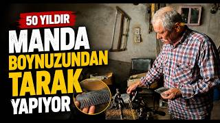 50 Yıldır Manda Boynuzundan Tarak Yapıyor