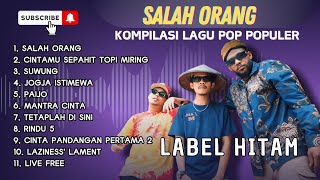 Download lagu SALAH ORANG - LABEL HITAM | CINTAMU SEPAHIT TOPI MIRING - HIPHOP JOGJA || LAGU POP INDO TERPOPULER mp3