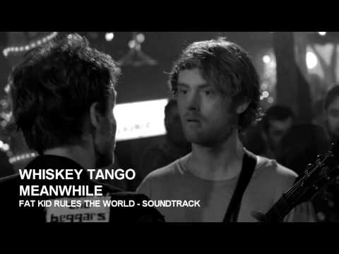 Whiskey Tango - Meanwhile (Fat Kid Rules The World Soundtrack)