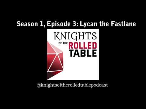 S1E3: Knights of the Rolled Table: Lycan the Fast Lane