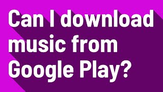 Can I download music from Google Play?