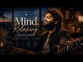 Mind Relaxing Lofi Song Arijit Singh Soft Songs Arijit Singh Songs Best Lofi Song