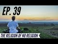 Ep. 39 - Awakening from the Meaning Crisis - The Religion of No Religion