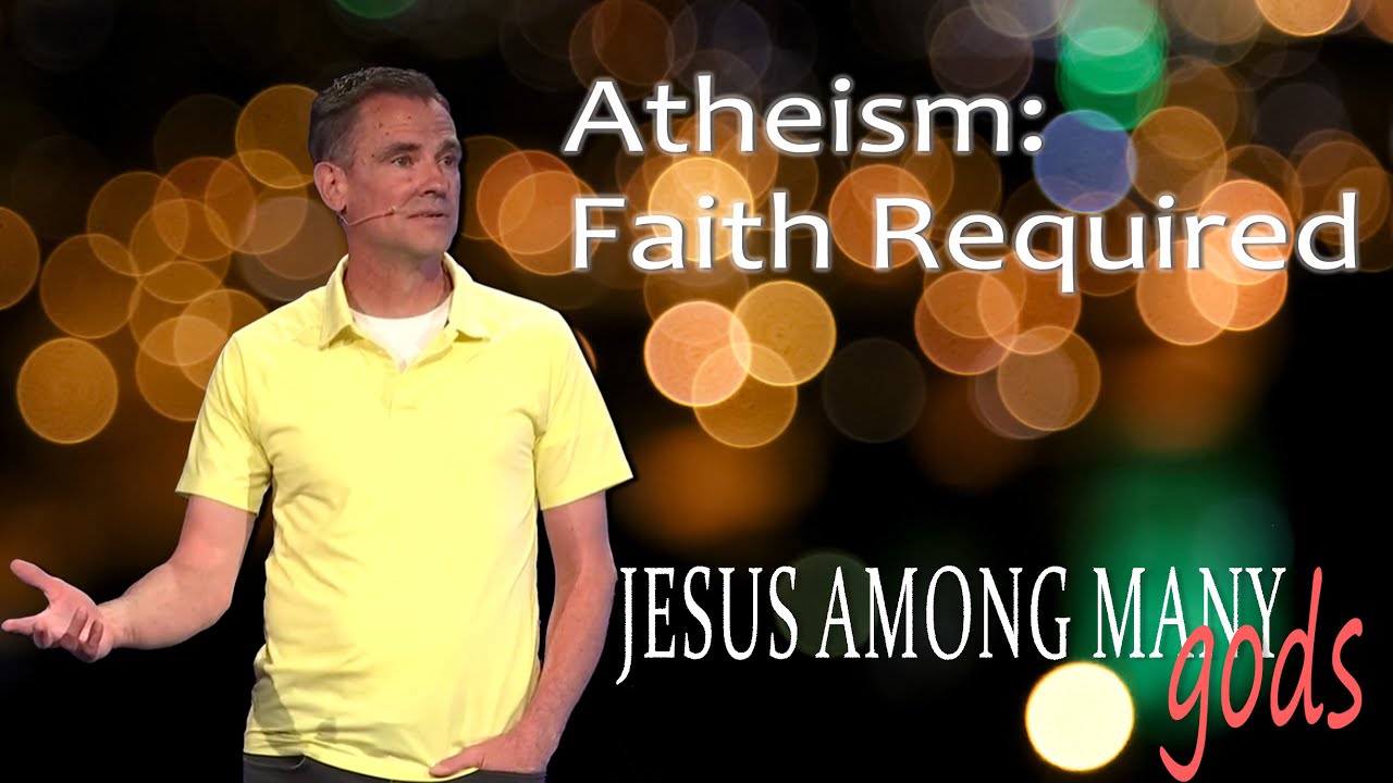 Atheism: Faith Required | Jesus Among Many Gods