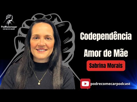 SABRINA MORAIS - Codependência AMOR de MÃE que SALVA o filho - EP 37