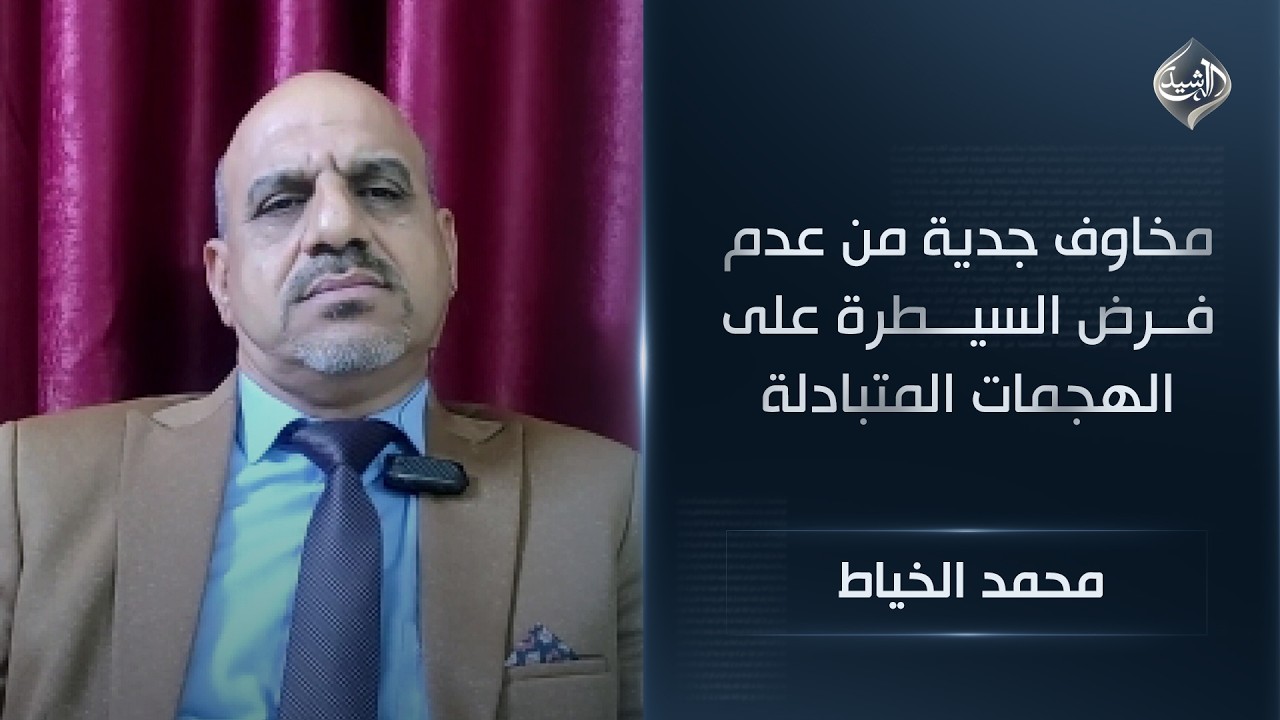 فيديو | المحلل السياسي محمد الخياط | مخاوف جدية من عدم فرض السيطرة على الهجمات المتبادلة