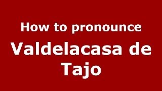 How to pronounce Valdelacasa De Tajo