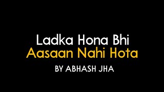 Ladka Hona Bhi Aasaan Nahi Hota  Abhash Jha Poetry