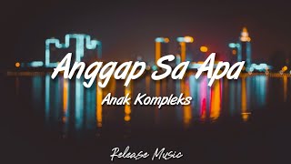 Download lagu Anggap Sa Apa - Anak Kompleks [ Lirik Video ] mp3