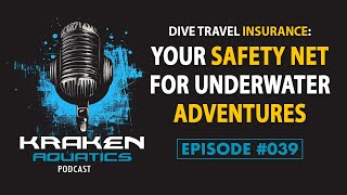 Kraken Aquatics Podcast #039 - Dive Travel Insurance: Your Safety Net for Underwater Adventures
