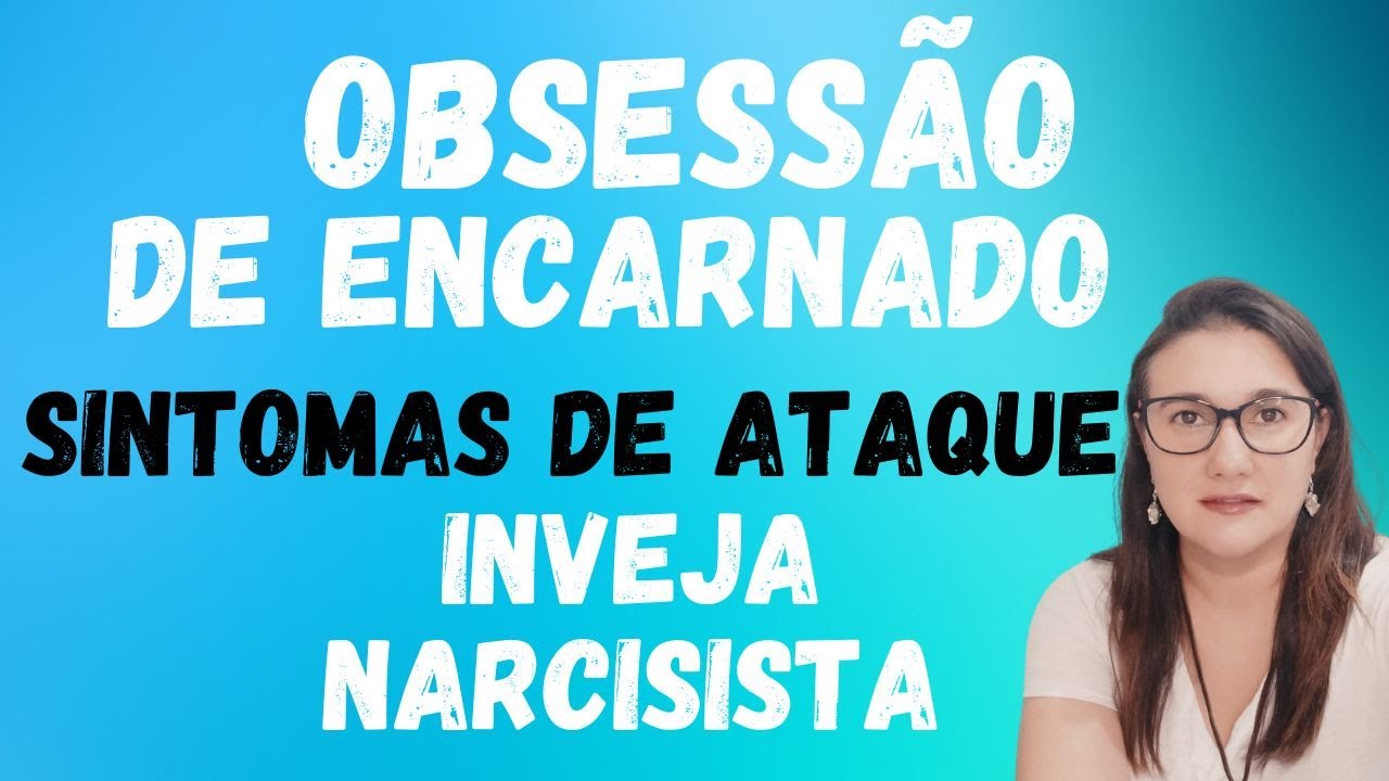 OBSESSÃO DE ENCARNADO PARA ENCARNADO - INVEJA E O NARCISISTA /SINTOMAS DO ATAQUE E COMO SE DEFENDER