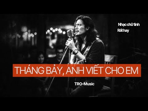 THÁNG BẢY, ANH VIẾT CHO EM _ 1 bài #nhactrutinh thắm thiết của #tromusic #nhachaymoingay 