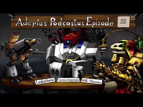 Adeptus Podcastus - A Warhammer 40,000 Podcast - Episode 55 Ft. Leakycheese