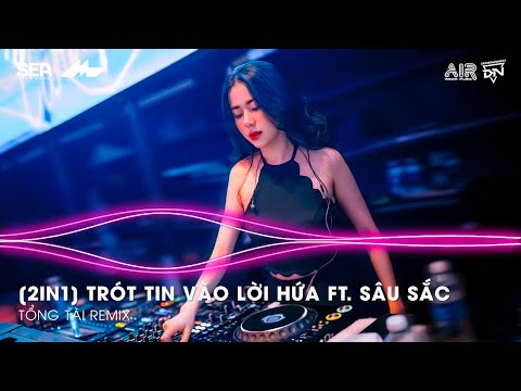 Mashup 2 in 1- Trót Tin Vào Lời Hứa ft. Sâu Sắc Remix TikTok - Giờ Anh Chẳng Muốn Yêu Lần Nữa Remix